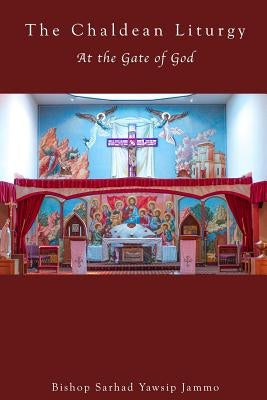 The Chaldean Liturgy: At the Gate of God by Jammmo, Sarhad Y.