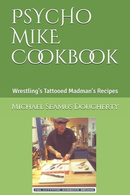 PsYcHo MikE Cookbook: Wrestling's Tattooed Madman's Recipes by Dougherty, Michael Seamus