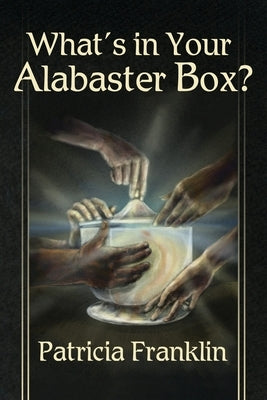 What's in Your Alabaster Box? by Franklin, Patricia