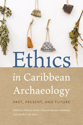 Ethics in Caribbean Archaeology: Past, Present, and Future by Fricke, Felicia J.