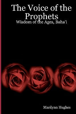The Voice Of The Prophets: Wisdom Of The Ages, Bahai by Hughes, Marilynn