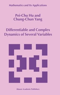 Differentiable and Complex Dynamics of Several Variables by Pei-Chu Hu