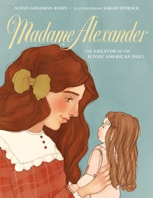 Madame Alexander: The Creator of the Iconic American Doll by Rubin, Susan Goldman