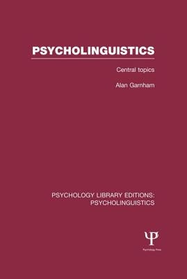 Psycholinguistics (PLE: Psycholinguistics): Central Topics by Garnham, Alan