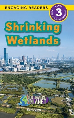Shrinking Wetlands: Our Changing Planet (Engaging Readers, Level 3) by Jones, Kari