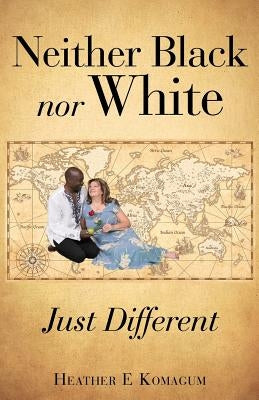 Neither Black nor White - JUST DIFFERENT by Komagum, Heather E.