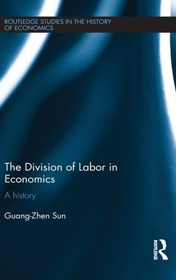 The Division of Labour in Economics: A History by Sun, Guang-Zhen