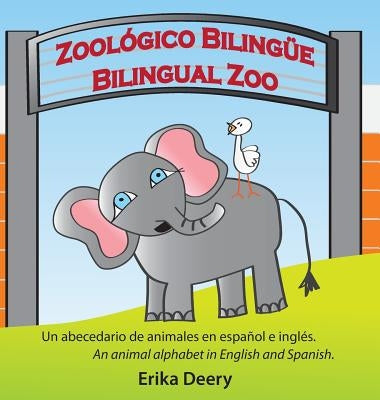 Zoológico Bilingüe / Bilingual Zoo: Un abecedario de animales en español e inglés / An animal alphabet in English and Spanish by Erika, Deery