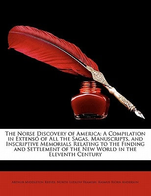 The Norse Discovery of America: A Compilation in Extenso of All the Sagas, Manuscripts, and Inscriptive Memorials Relating to the Finding and Settleme by Reeves, Arthur Middleton