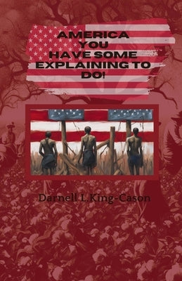 America, You Have Some Explaining to Do by King-Cason, Darnell L.