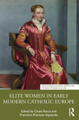 Elite Women in Early Modern Catholic Europe by Recca, Cinzia