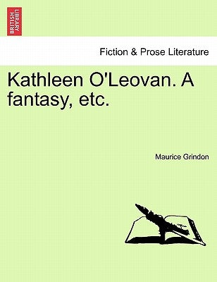 Kathleen O'Leovan. a Fantasy, Etc. by Grindon, Maurice
