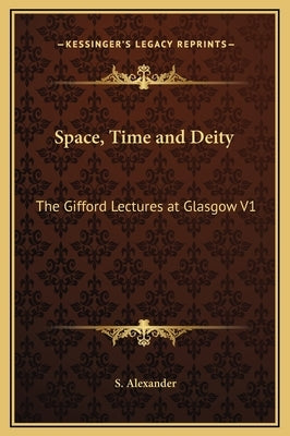 Space, Time and Deity: The Gifford Lectures at Glasgow V1 by Alexander, S.