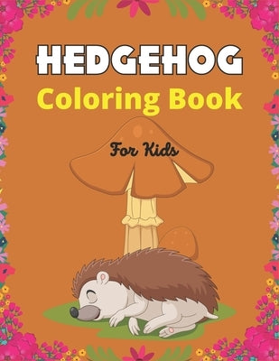 HEDGEHOG Coloring Book For Kids: Cute Hedgehogs Designs to Color for Creativity and Relaxation (Cool gifts for Children who loves Hedgehogs) by Publications, Drowsa