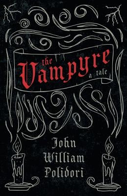 The Vampyre - A Tale (Fantasy and Horror Classics) by Polidori, John William