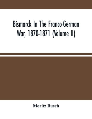 Bismarck In The Franco-German War, 1870-1871 (Volume II) by Busch, Moritz