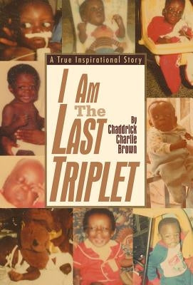 I Am The Last Triplet: A True Inspirational Story by Brown, Chaddrick Charlie