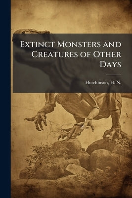 Extinct Monsters and Creatures of Other Days by Hutchinson, H. N. (Henry Neville) 18