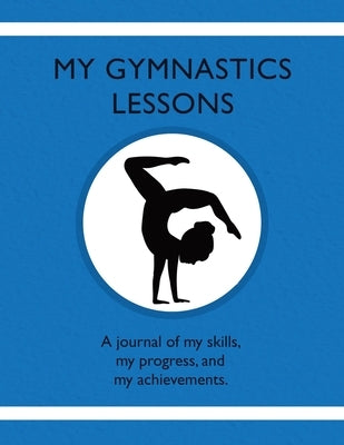 My Gymnastic Lessons: A journal of my skills, my progress, and my achievements. by Tauszik, Karleen