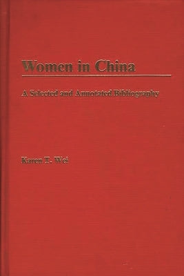 Women in China: A Selected and Annotated Bibliography by Wei, Karen