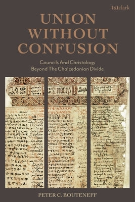Union Without Confusion: Councils and Christology Beyond the Chalcedonian Divide by Bouteneff, Peter C.