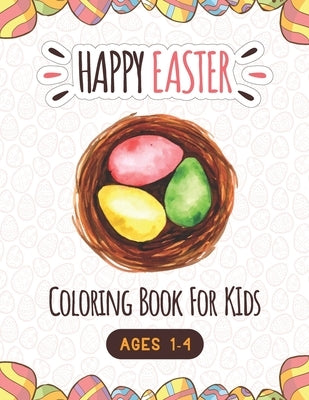 Happy Easter Coloring Book For Kids Ages 1-4: A Fun Easter Coloring and Activity book for kids age 4-8, Easter Basket Stuffer and Books for Kids, Chil by Press, S. R. Creative