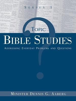 Topic Bible Studies Addressing Everyday Problems and Questions - Series 1 by Aaberg, Dennis G.