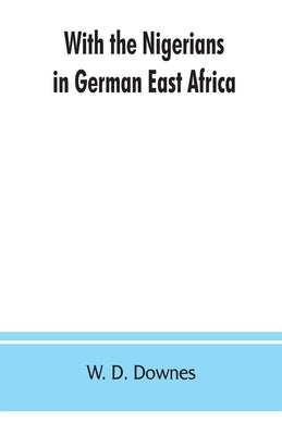 With the Nigerians in German East Africa by D. Downes, W.
