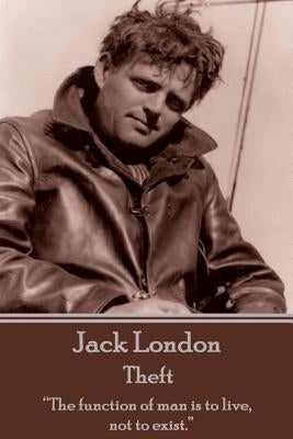 Jack London - Theft: "The function of man is to live, not to exist." by London, Jack