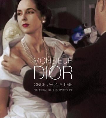 Monsieur Dior: Once Upon a Time by Fraser-Cavassoni, Natasha