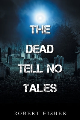 The Dead Tell No Tales by Fisher, Robert