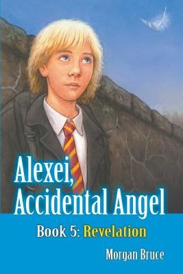 Revelation: Alexei, Accidental Angel - Book 5 by Bruce, Morgan