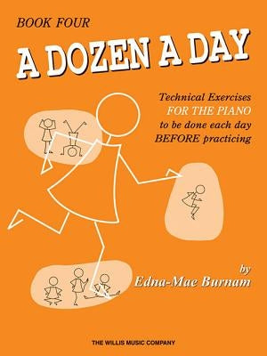 A Dozen a Day, Book Four: Technical Exercises for the Piano to Be Done Each Day Before Practising by Burnam, Edna Mae