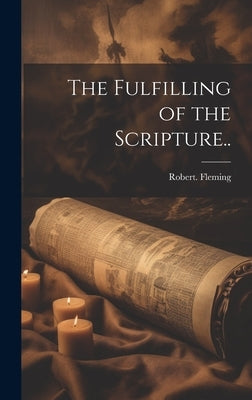 The Fulfilling of the Scripture.. by Fleming, Robert