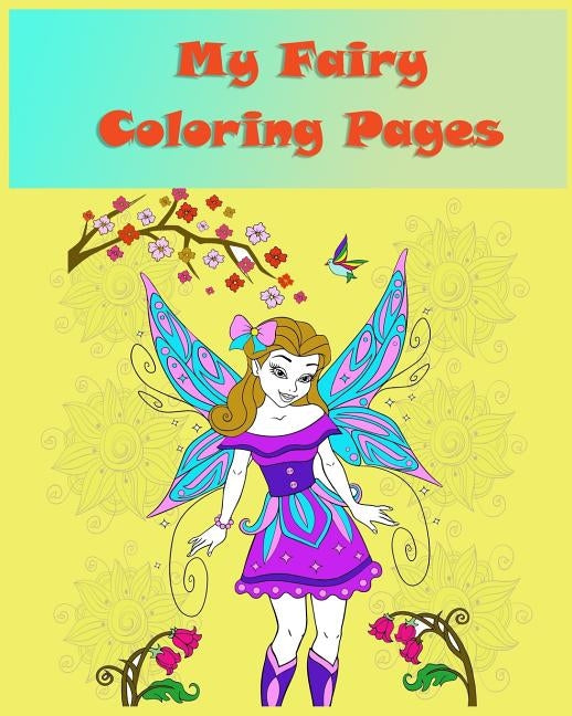 My fairy coloring pages: Coloring books for children is simple activity that helps children to develop cognitively, psychologically and creativ by Peters, Julianne