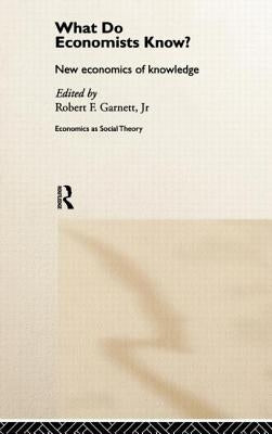What Do Economists Know?: New Economics of Knowledge by Garnett Jr, Robert F.
