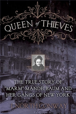Queen of Thieves: The True Story of Marm Mandelbaum and Her Gangs of New York by Conway, J. North
