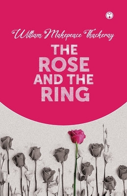 The Rose And The Ring by Thackeray, William Makepeace