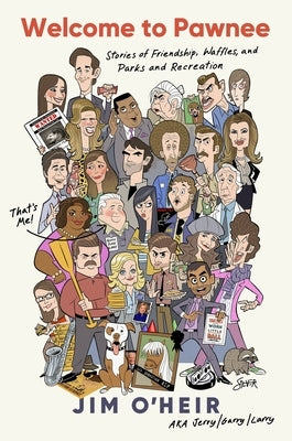 Welcome to Pawnee: Stories of Friendship, Waffles, and Parks and Recreation by O'Heir, Jim