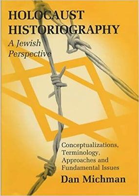Holocaust Historiography: A Jewish Perspective: Conceptualizations, Terminology, Approaches and Fundamental Issues by Michman, Dan