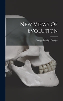 New Views Of Evolution by Conger, George Perrigo
