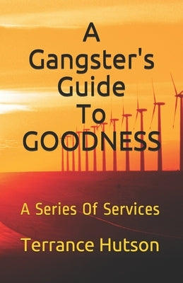 A Gangster's Guide To Goodness: A Series Of Services by Hutson, Terrance Dionne
