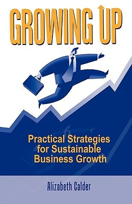Growing Up: Practical Strategies for Sustainable Business Growth by Calder, Alizabeth