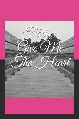 Father, Give Me The Heart by Bartholomew, Alexia