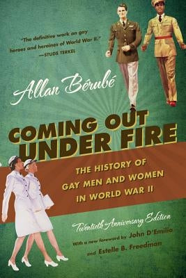 Coming Out Under Fire: The History of Gay Men and Women in World War II by Bérubé, Allan