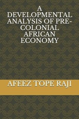 A Developmental Analysis of Pre-Colonial African Economy by Raji, Afeez Tope