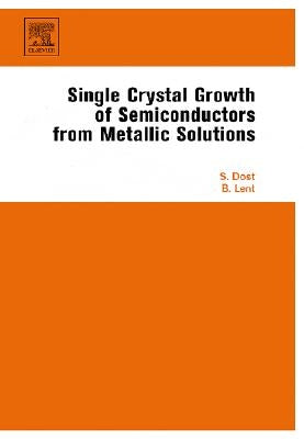 Single Crystal Growth of Semiconductors from Metallic Solutions by Dost, Sadik