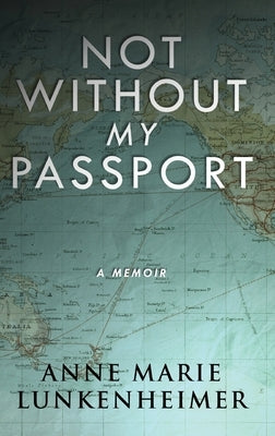 Not Without My Passport: A Memoir by Lunkenheimer, Anne Marie