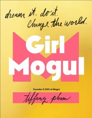 Girl Mogul: Dream It. Do It. Change the World by Pham, Tiffany