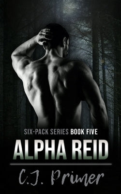 Alpha Reid: six-pack series book five by Primer, C. J.